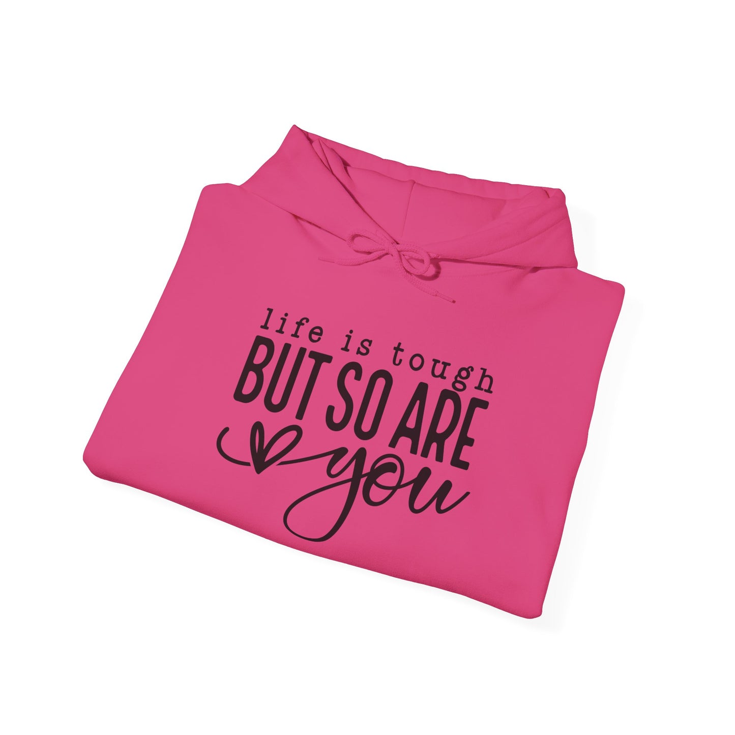"Life is Tough but so are You" Hooded Sweatshirt