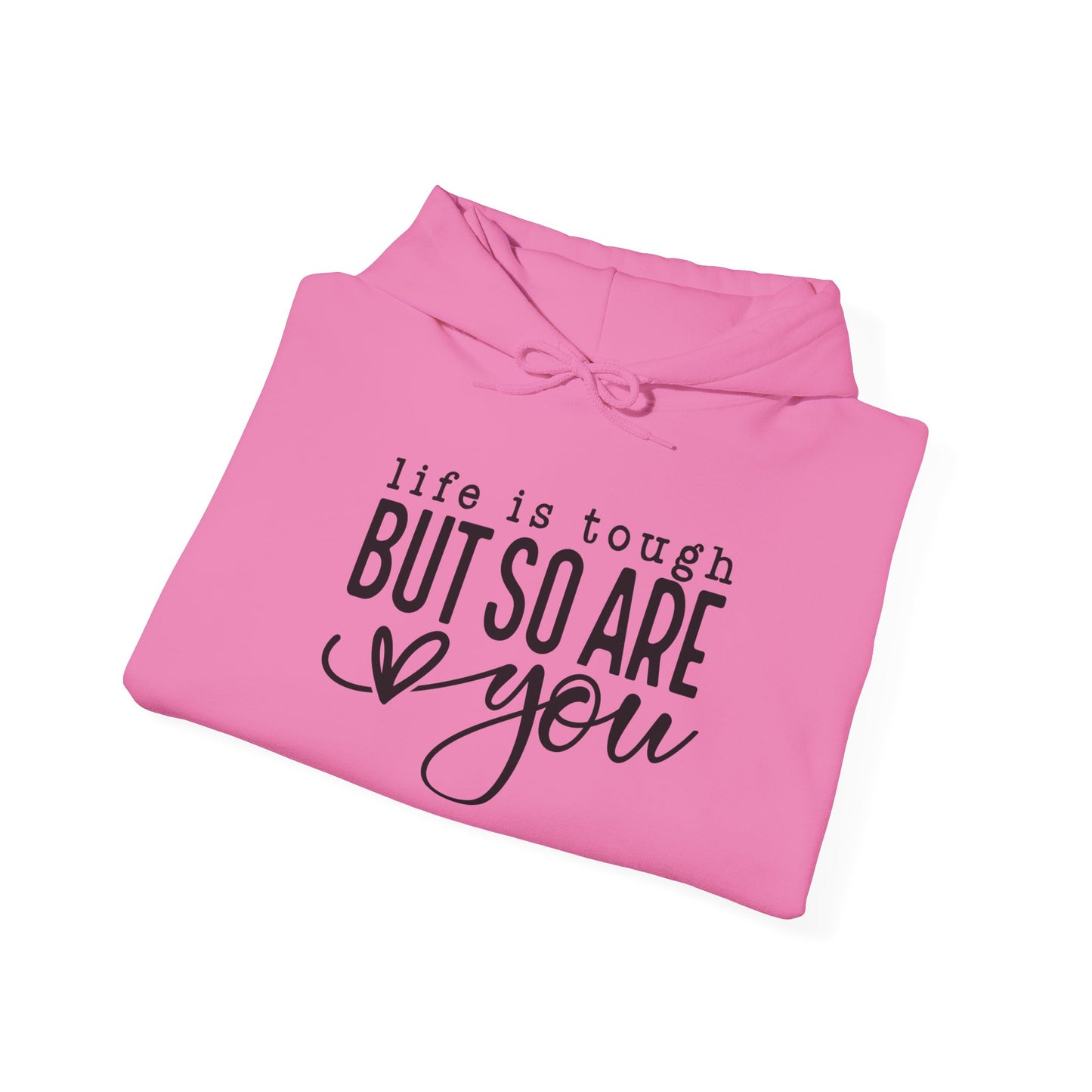 "Life is Tough but so are You" Hooded Sweatshirt