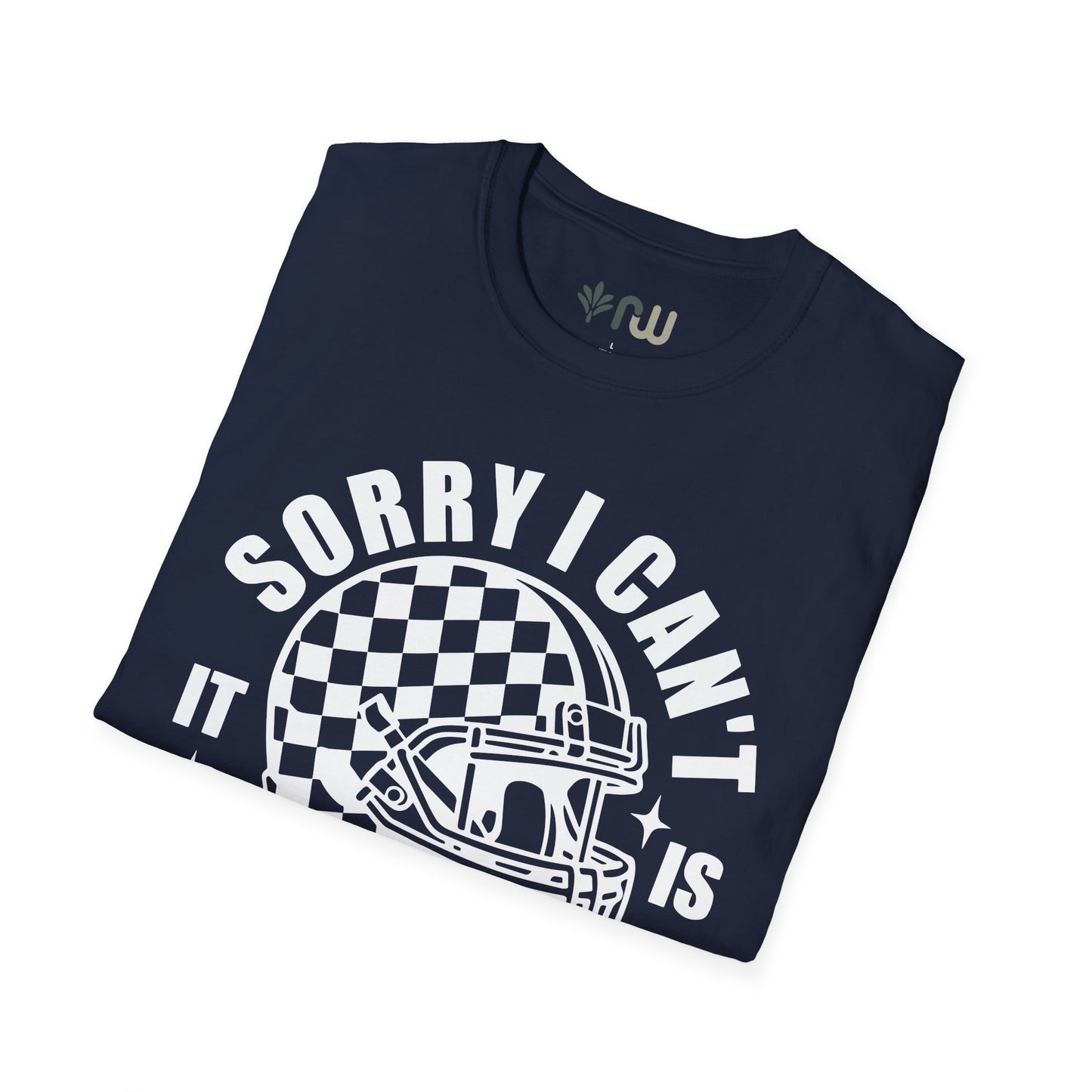 "Sorry I Can't, It Is Football Season" - Softstyle T-Shirt